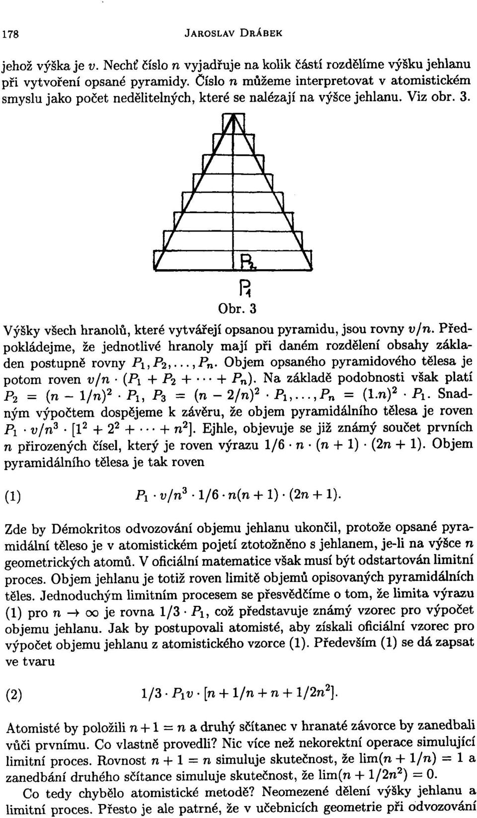 Předpokládejme, že jednotlivé hranoly mají při daném rozdělení obsahy základen postupně rovny Pi,P 2,...,P n. Objem opsaného pyramidového tělesa je potom roven v/n (Pí + P 2 + h P n ).