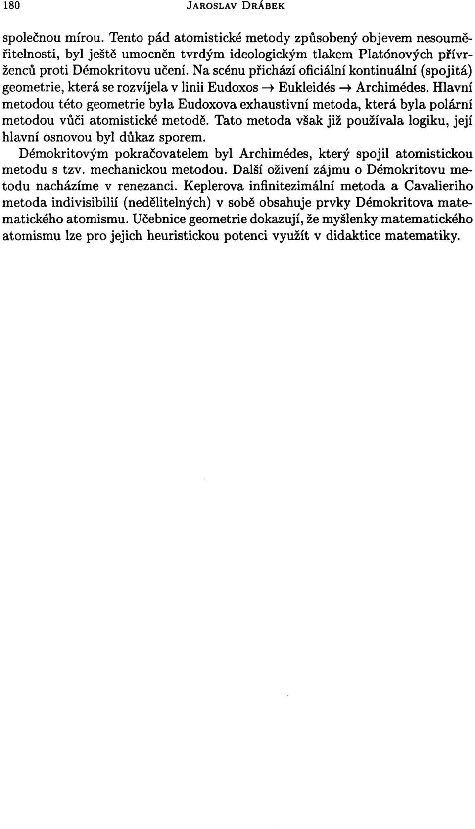 Hlavní metodou této geometrie byla Eudoxova exhaustivní metoda, která byla polární metodou vůči atomistické metodě. Tato metoda však již používala logiku, její hlavní osnovou byl důkaz sporem.