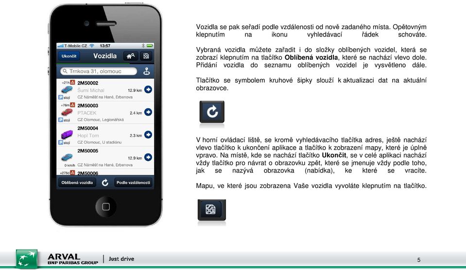 Přidání vozidla do seznamu oblíbených vozidel je vysvětleno dále. Tlačítko se symbolem kruhové šipky slouží k aktualizaci dat na aktuální obrazovce.