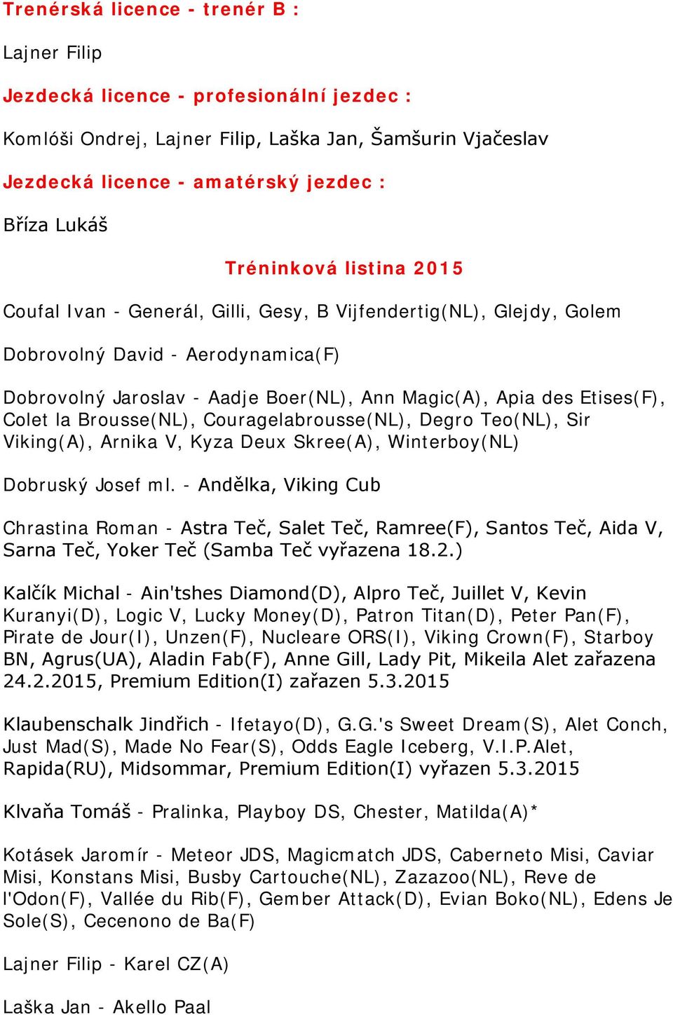 Etises(F), Colet la Brousse(NL), Couragelabrousse(NL), Degro Teo(NL), Sir Viking(A), Arnika V, Kyza Deux Skree(A), Winterboy(NL) Dobruský Josef ml.