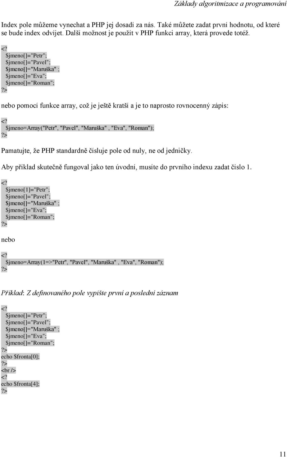 "Pavel", "Maruška", "Eva", "Roman"); Pamatujte, že PHP standardně čísluje pole od nuly, ne od jedničky. Aby příklad skutečně fungoval jako ten úvodní, musíte do prvního indexu zadat číslo 1.