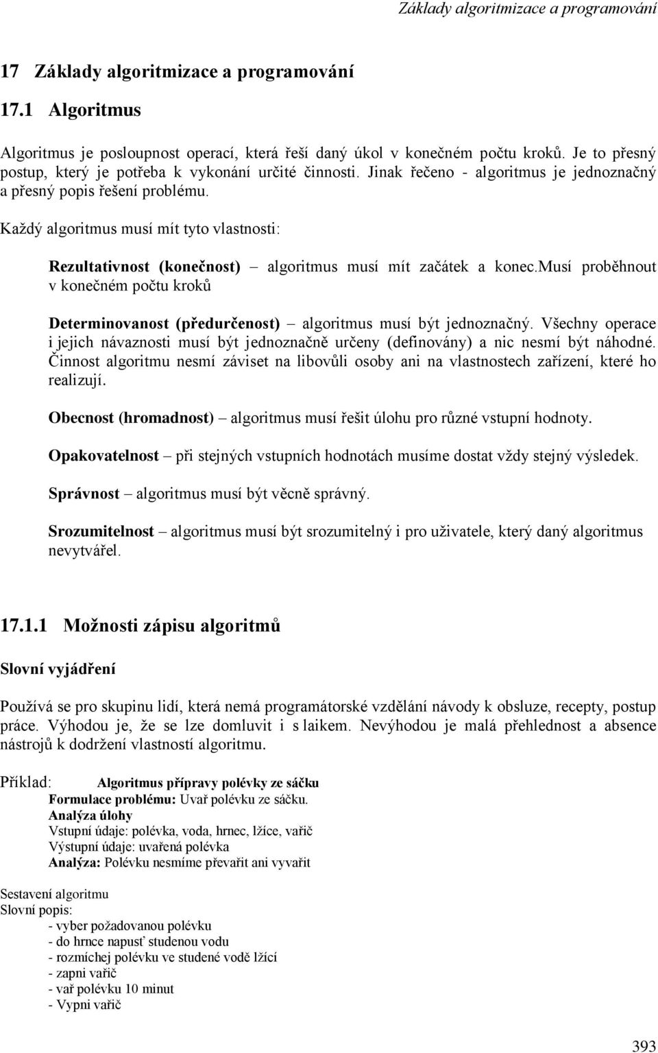 Kaţdý algoritmus musí mít tyto vlastnosti: Rezultativnost (konečnost) algoritmus musí mít začátek a konec.