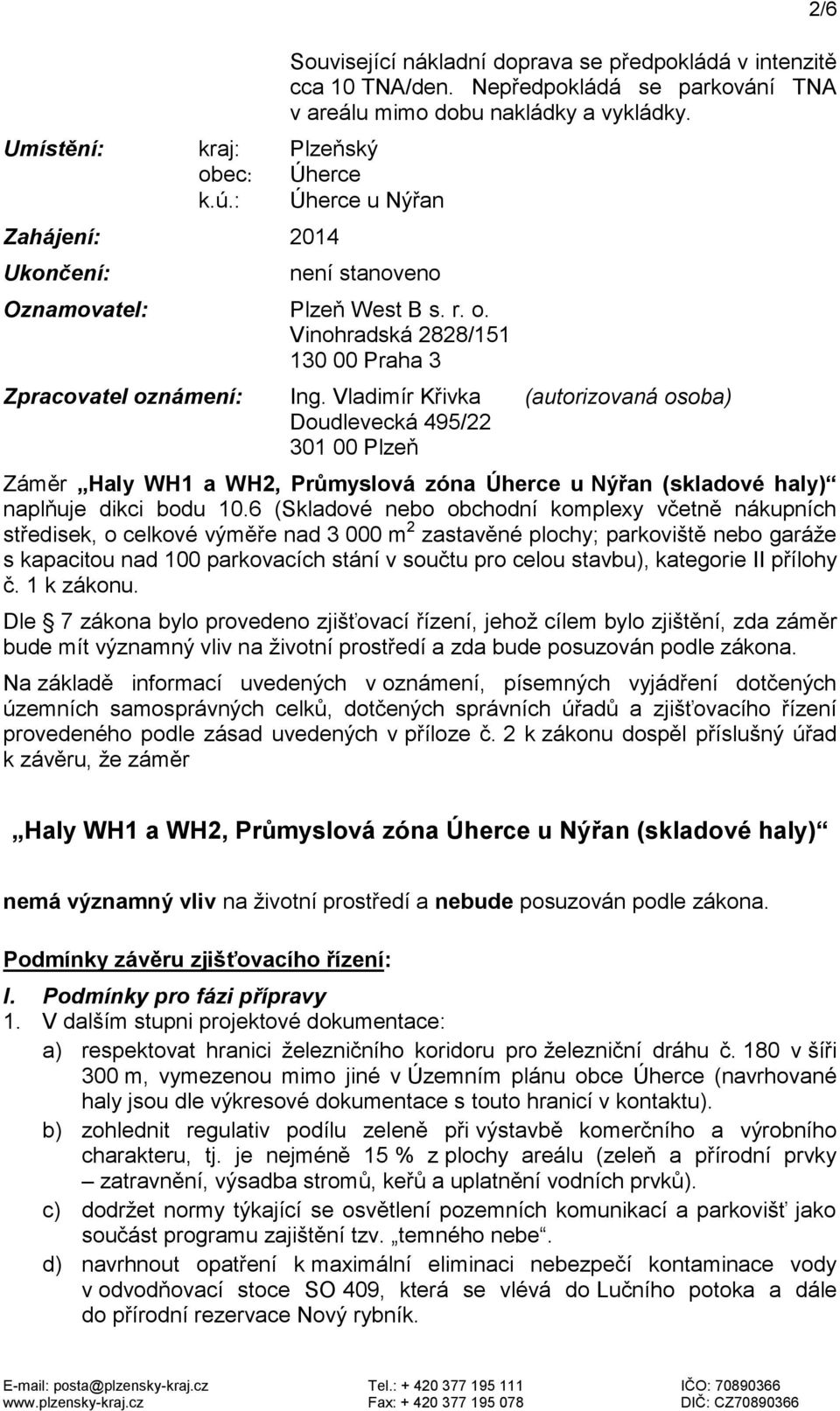 Vladimír Křivka (autorizovaná osoba) Doudlevecká 495/22 301 00 Plzeň Záměr Haly WH1 a WH2, Průmyslová zóna Úherce u Nýřan (skladové haly) naplňuje dikci bodu 10.