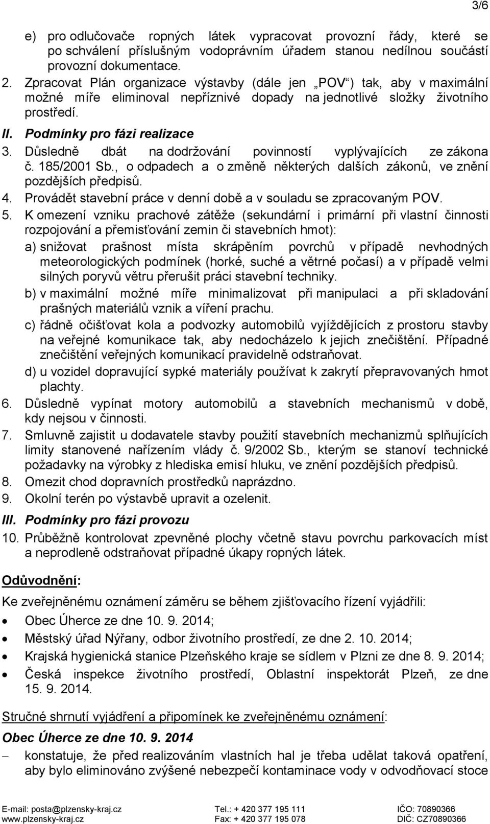 Důsledně dbát na dodržování povinností vyplývajících ze zákona č. 185/2001 Sb., o odpadech a o změně některých dalších zákonů, ve znění pozdějších předpisů. 4.
