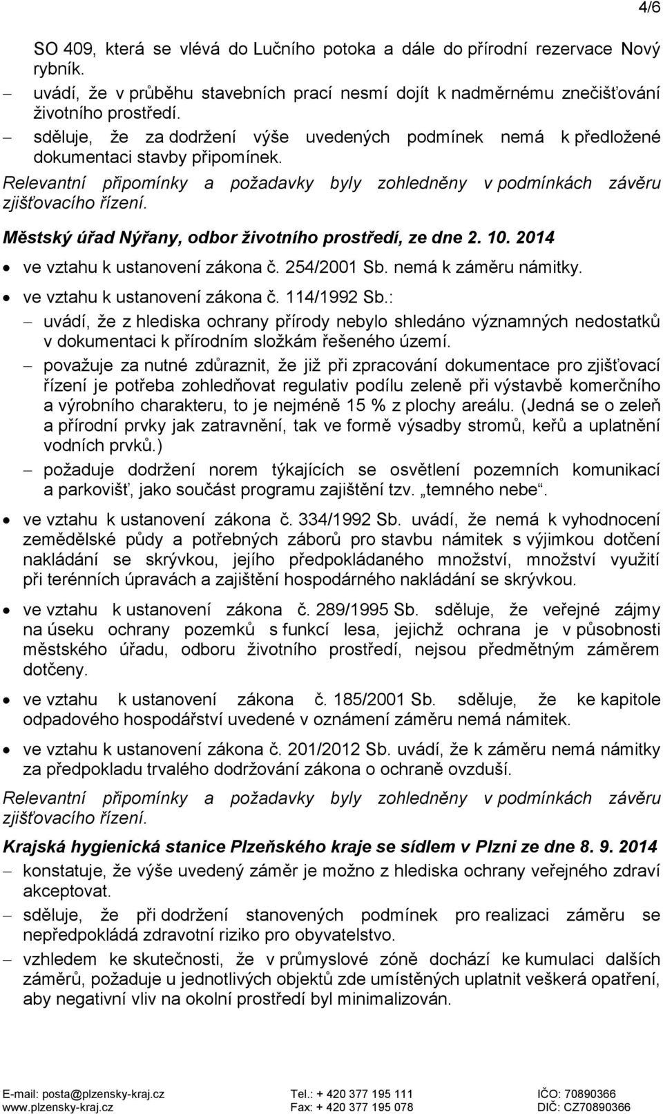 Městský úřad Nýřany, odbor životního prostředí, ze dne 2. 10. 2014 ve vztahu k ustanovení zákona č. 254/2001 Sb. nemá k záměru námitky. ve vztahu k ustanovení zákona č. 114/1992 Sb.