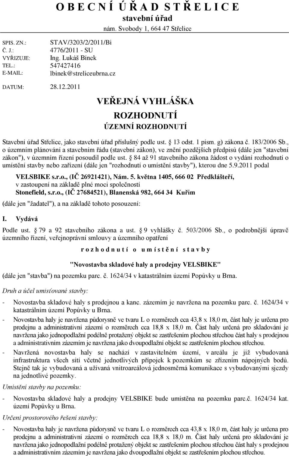 g) zákona č. 183/2006 Sb., o územním plánování a stavebním řádu (stavební zákon), ve znění pozdějších předpisů (dále jen "stavební zákon"), v územním řízení posoudil podle ust.