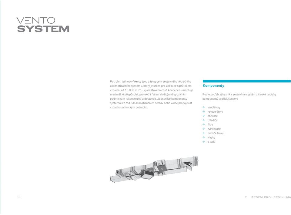 Jednotlivé komponenty systému lze řadit do klimatizačních sestav nebo volně propojovat vzduchotechnickým potrubím.