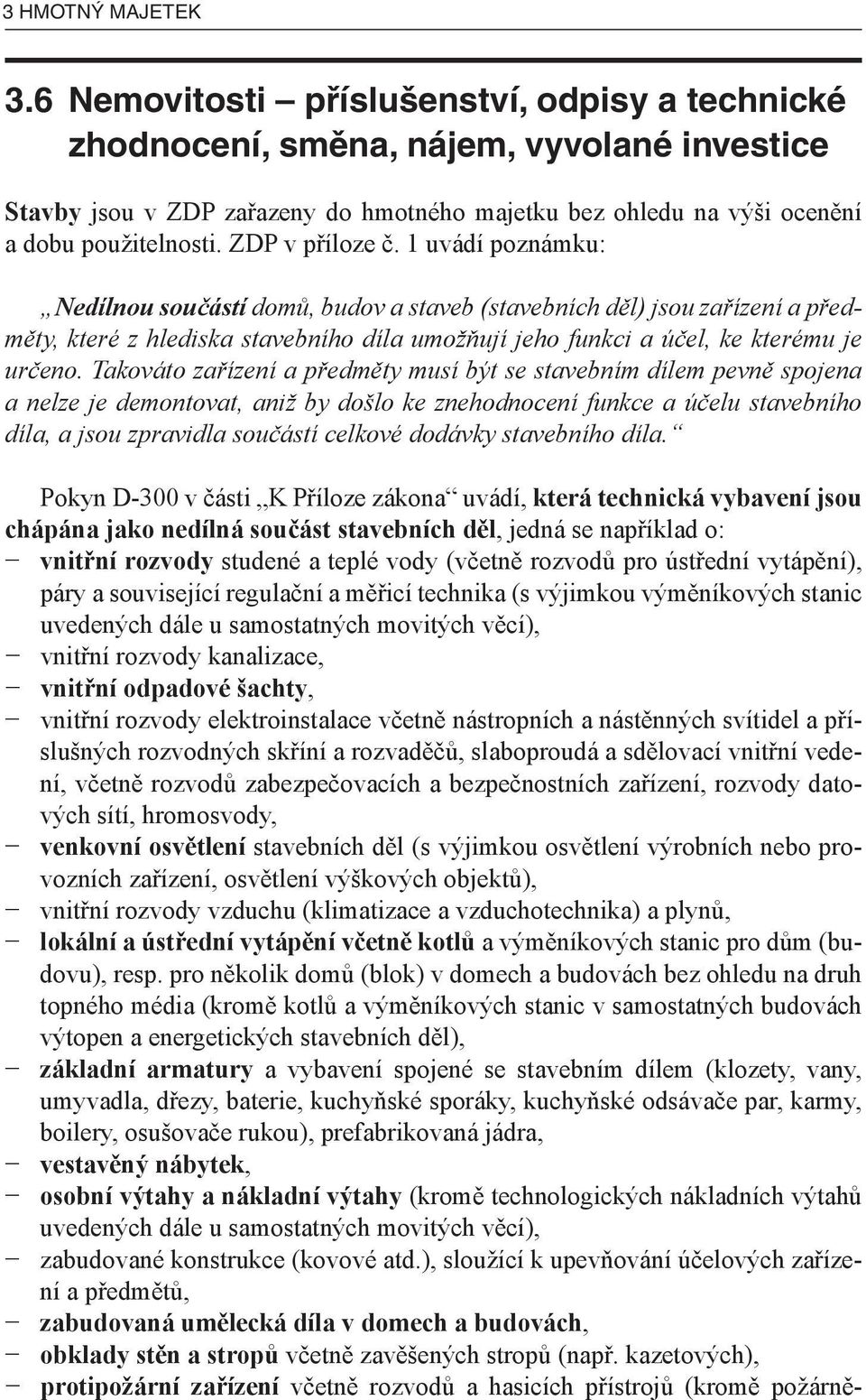 Takováto zařízení a předměty musí být se stavebním dílem pevně spojena a nelze je demontovat, aniž by došlo ke znehodnocení funkce a účelu stavebního díla, a jsou zpravidla součástí celkové dodávky