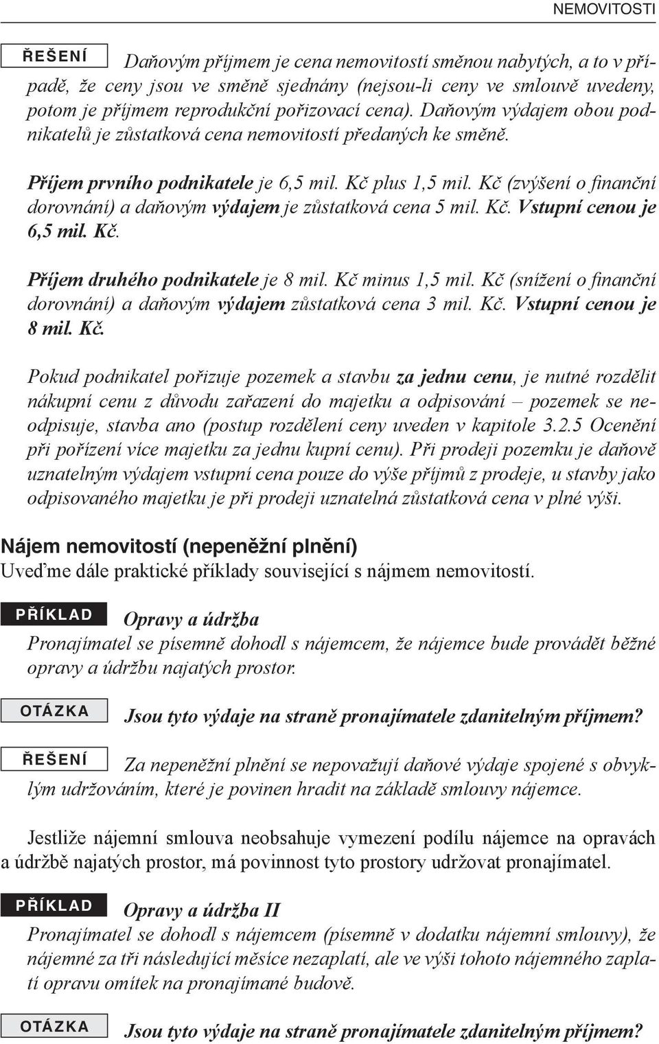 Kč (zvýšení o fi nanční dorovnání) a daňovým výdajem je zůstatková cena 5 mil. Kč. Vstupní cenou je 6,5 mil. Kč. Příjem druhého podnikatele je 8 mil. Kč minus 1,5 mil.