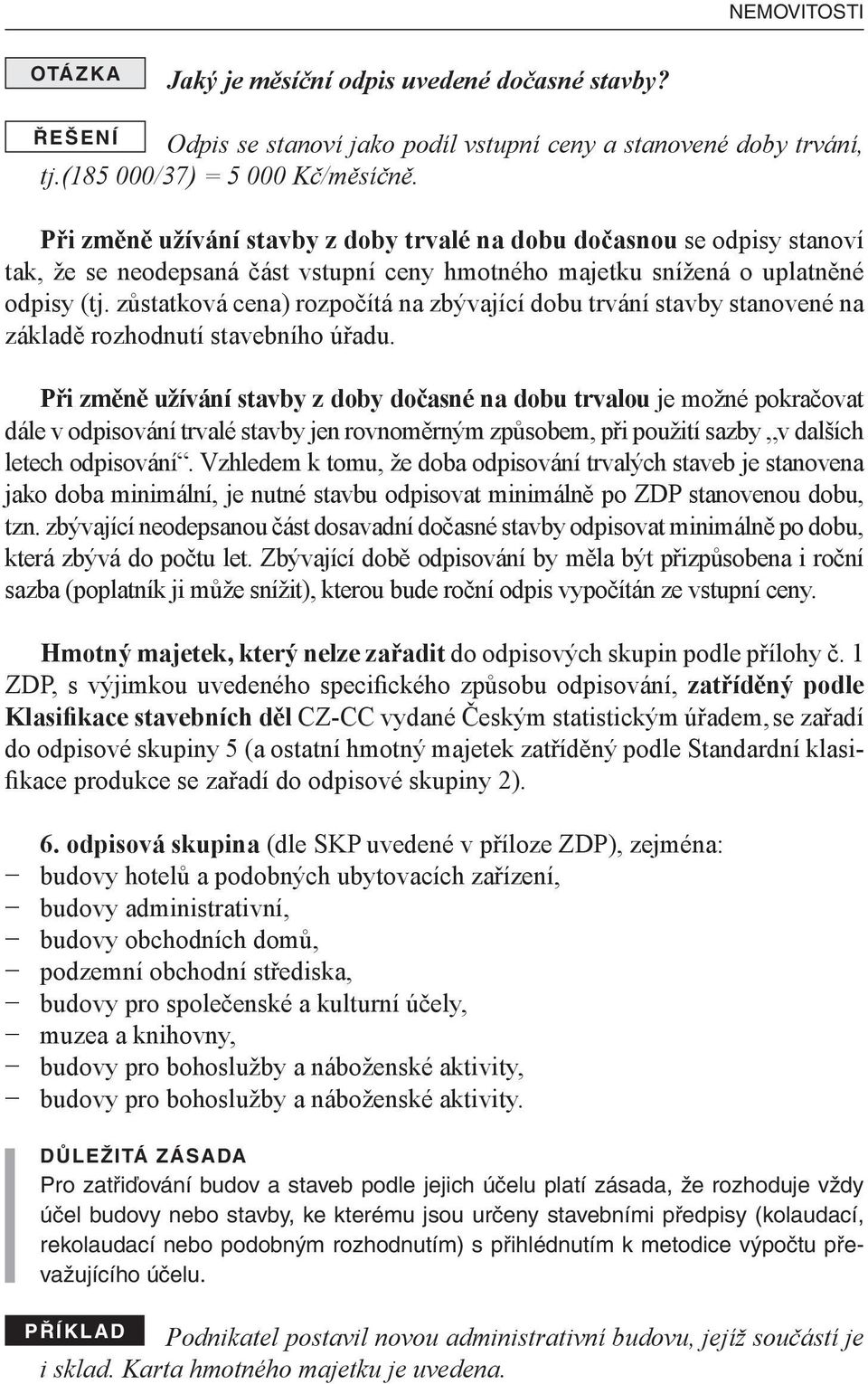 zůstatková cena) rozpočítá na zbývající dobu trvání stavby stanovené na základě rozhodnutí stavebního úřadu.