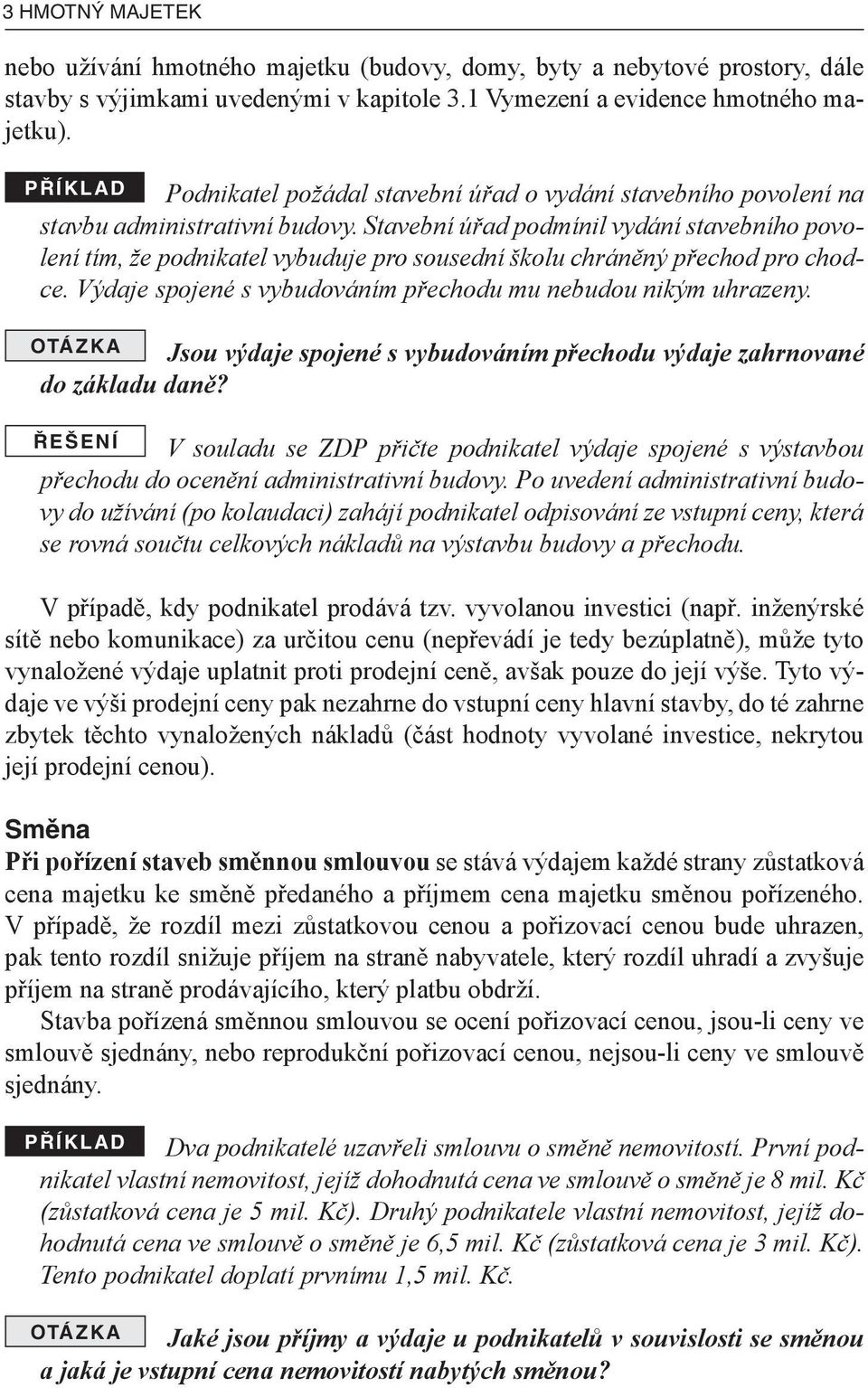 Stavební úřad podmínil vydání stavebního povolení tím, že podnikatel vybuduje pro sousední školu chráněný přechod pro chodce. Výdaje spojené s vybudováním přechodu mu nebudou nikým uhrazeny.