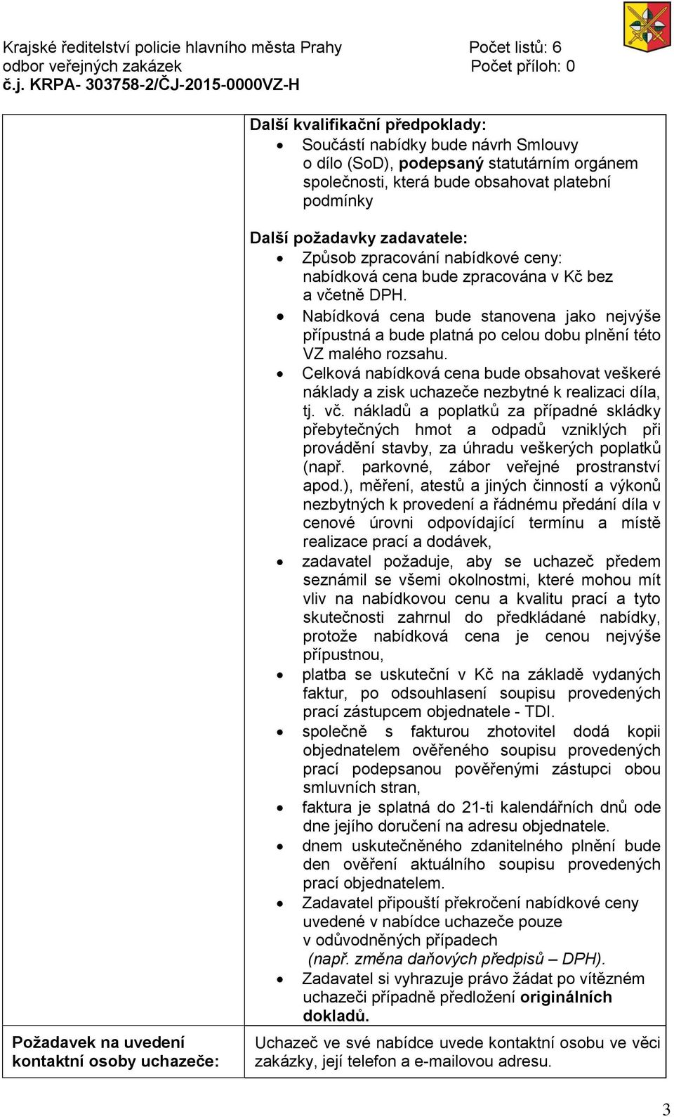 Nabídková cena bude stanovena jako nejvýše přípustná a bude platná po celou dobu plnění této VZ malého rozsahu.