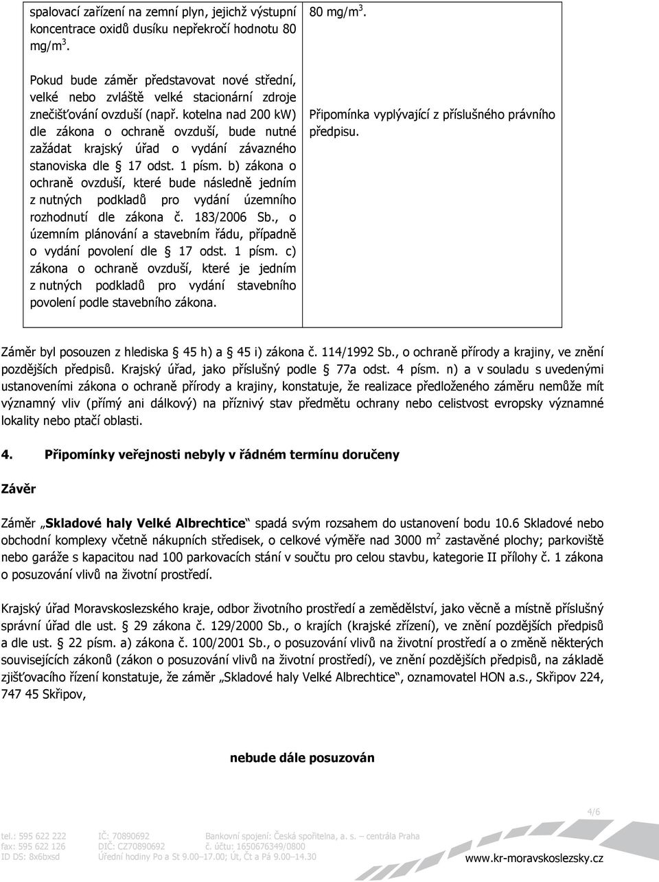 kotelna nad 200 kw) dle zákona o ochraně ovzduší, bude nutné zažádat krajský úřad o vydání závazného stanoviska dle 17 odst. 1 písm.