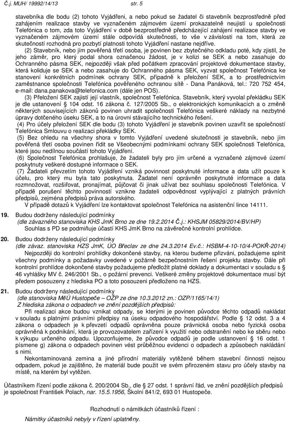 Telefónica o tom, zda toto Vyjádření v době bezprostředně předcházející zahájení realizace stavby ve vyznačeném zájmovém území stále odpovídá skutečnosti, to vše v závislosti na tom, která ze