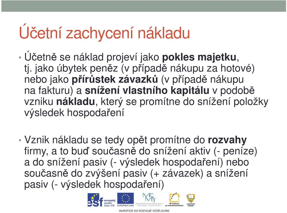 kapitálu v podobě vzniku nákladu, který se promítne do snížení položky výsledek hospodaření Vznik nákladu se tedy opět promítne