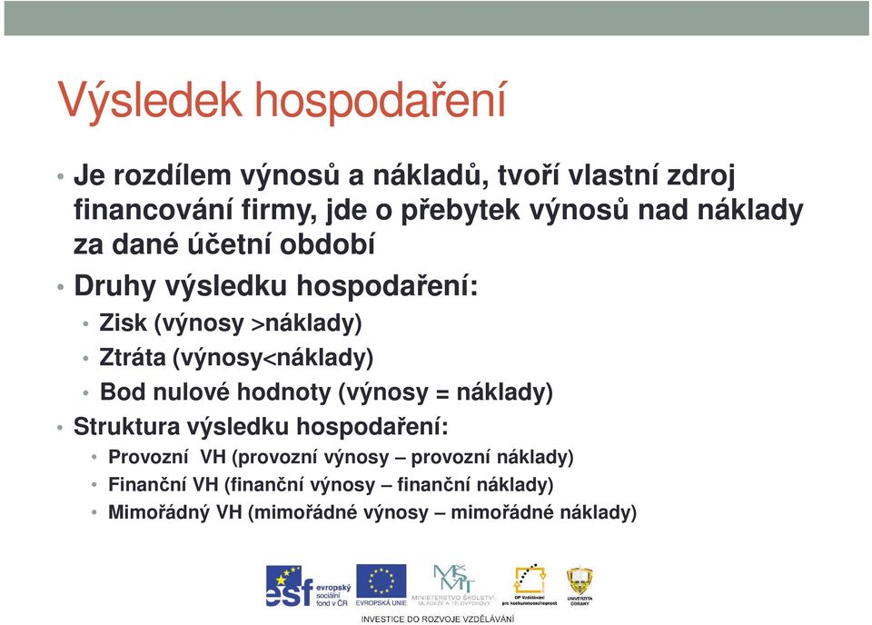 (výnosy<náklady) Bod nulové hodnoty (výnosy = náklady) Struktura výsledku hospodaření: Provozní VH (provozní