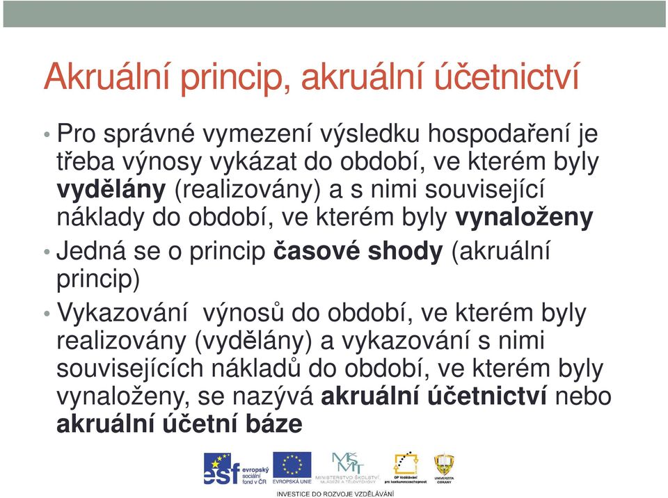 princip časové shody (akruální princip) Vykazování výnosů do období, ve kterém byly realizovány (vydělány) a