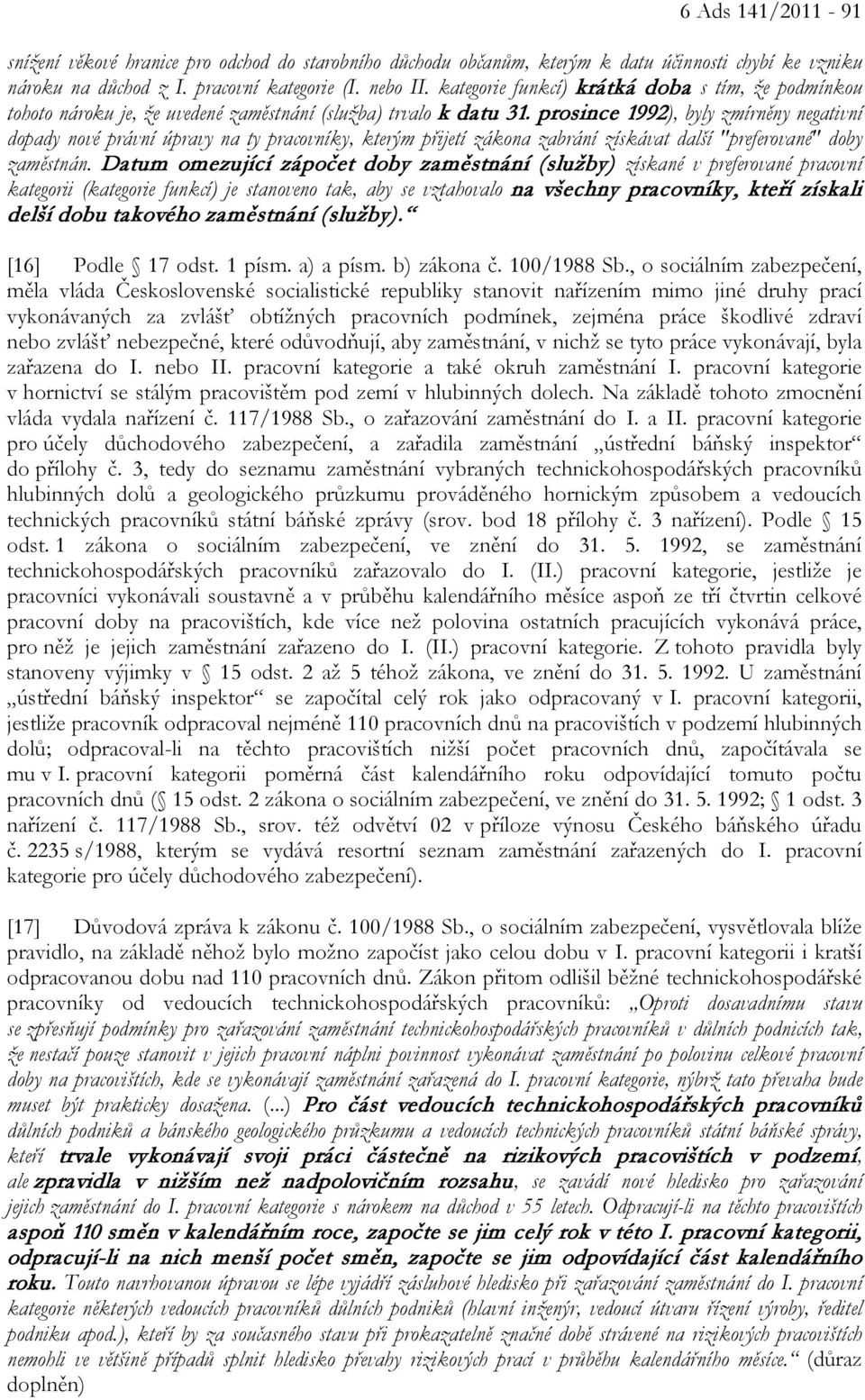 prosince 1992), byly zmírněny negativní dopady nové právní úpravy na ty pracovníky, kterým přijetí zákona zabrání získávat další "preferované" doby zaměstnán.