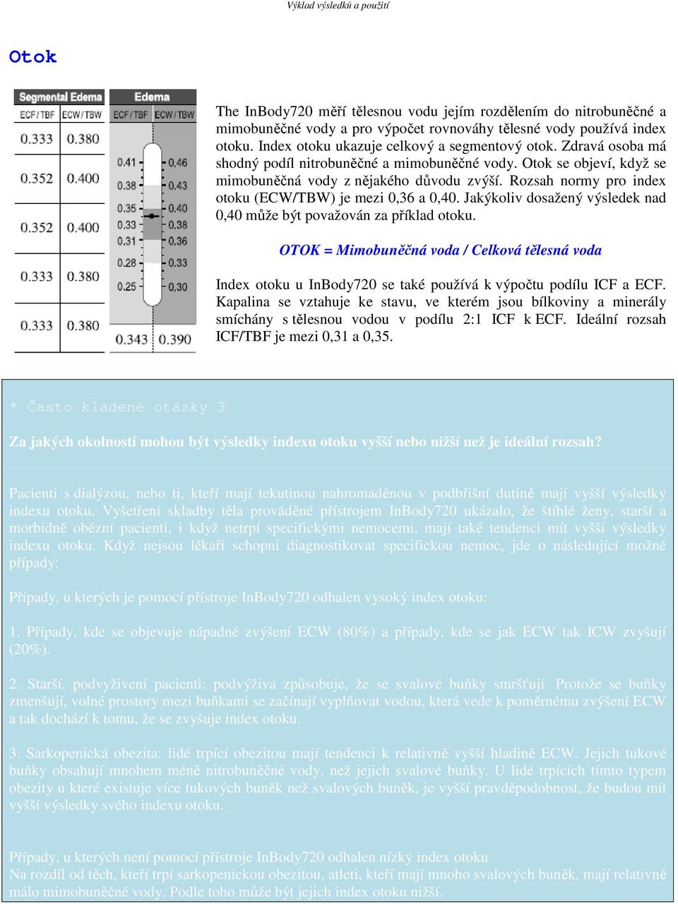 Jakýkoliv dosažený výsledek nad 0,40 může být považován za příklad otoku. OTOK = Mimobuněčná voda / Celková tělesná voda Index otoku u InBody720 se také používá k výpočtu podílu ICF a ECF.