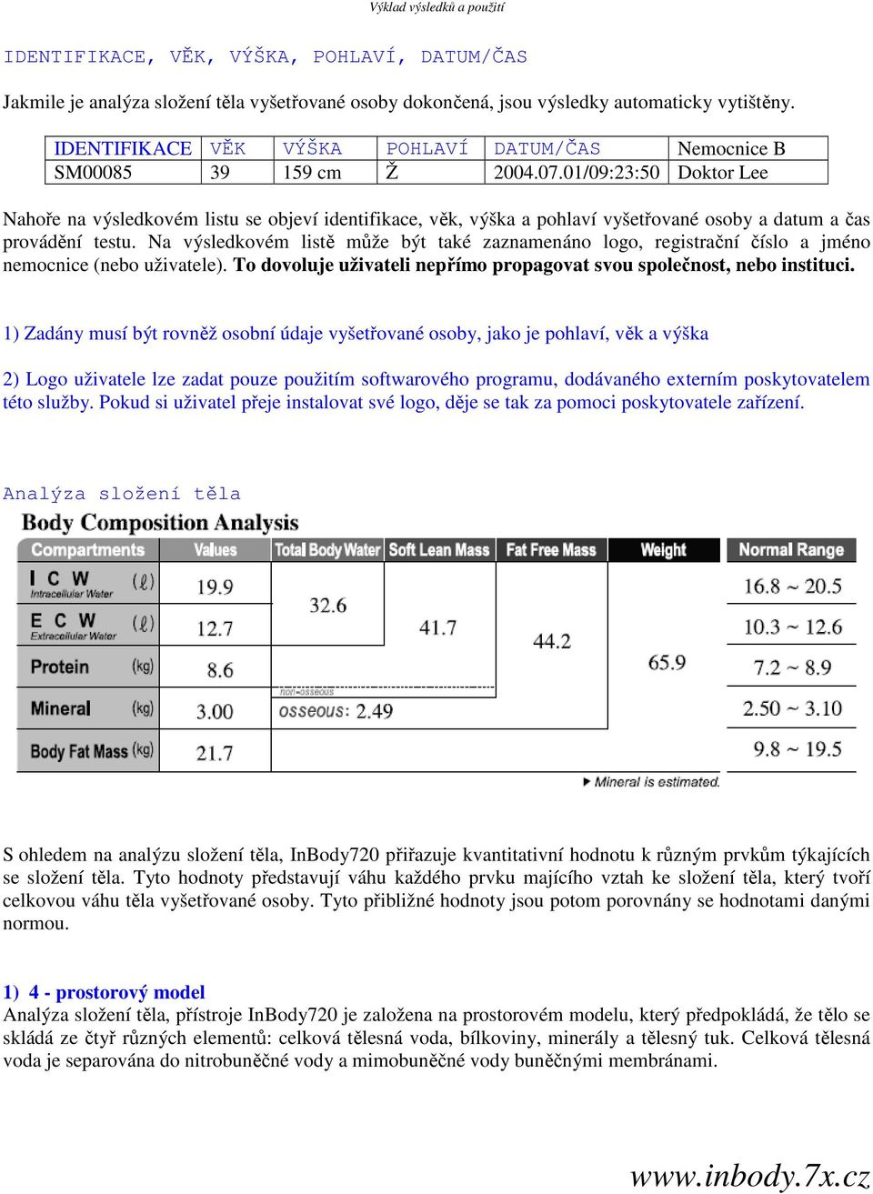 01/09:23:50 Doktor Lee Nahoře na výsledkovém listu se objeví identifikace, věk, výška a pohlaví vyšetřované osoby a datum a čas provádění testu.