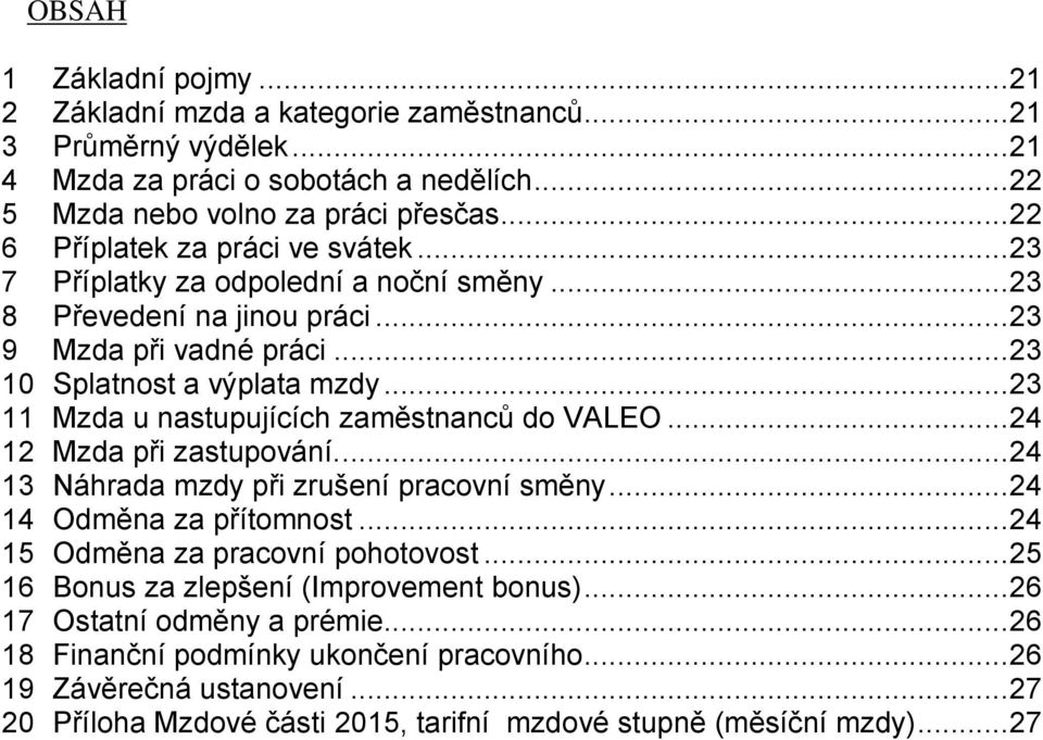 .. 23 11 Mzda u nastupujících zaměstnanců do VALEO... 24 12 Mzda při zastupování.... 24 13 Náhrada mzdy při zrušení pracovní směny... 24 14 Odměna za přítomnost... 24 15 Odměna za pracovní pohotovost.