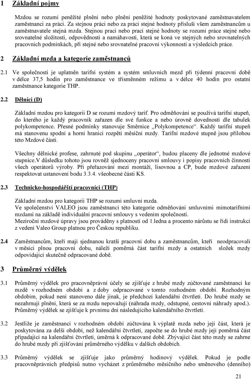 Stejnou prací nebo prací stejné hodnoty se rozumí práce stejné nebo srovnatelné složitosti, odpovědnosti a namáhavosti, která se koná ve stejných nebo srovnatelných pracovních podmínkách, při stejné