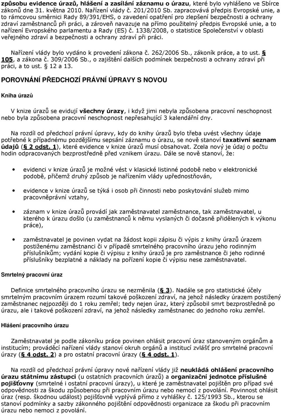 předpis Evropské unie, a to nařízení Evropského parlamentu a Rady (ES) č. 1338/2008, o statistice Společenství v oblasti veřejného zdraví a bezpečnosti a ochrany zdraví při práci.