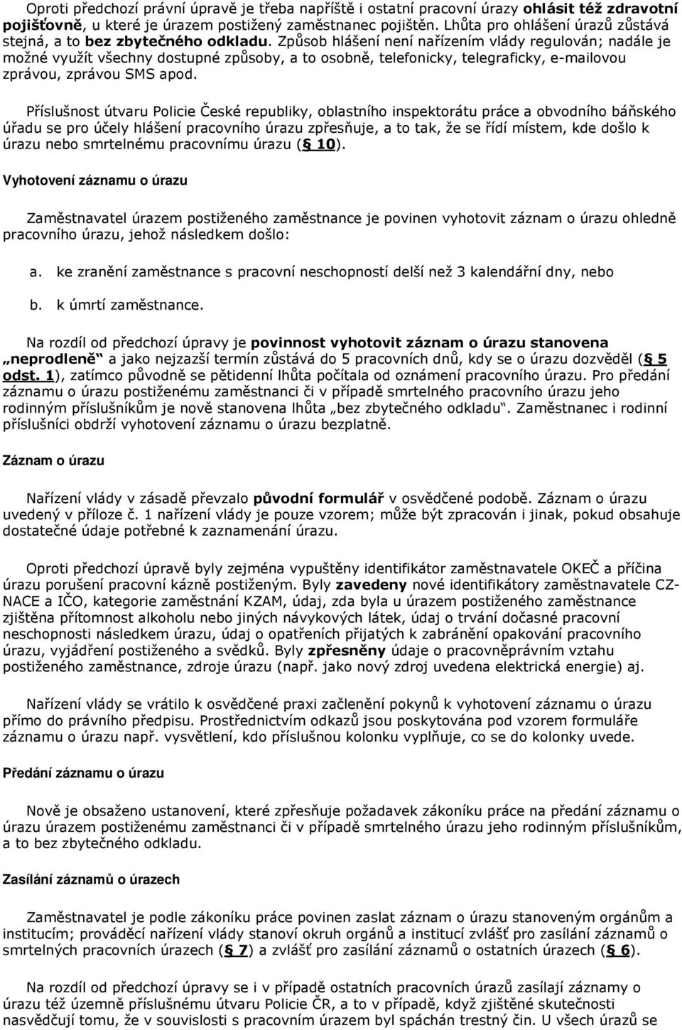 Způsob hlášení není nařízením vlády regulován; nadále je možné využít všechny dostupné způsoby, a to osobně, telefonicky, telegraficky, e-mailovou zprávou, zprávou SMS apod.