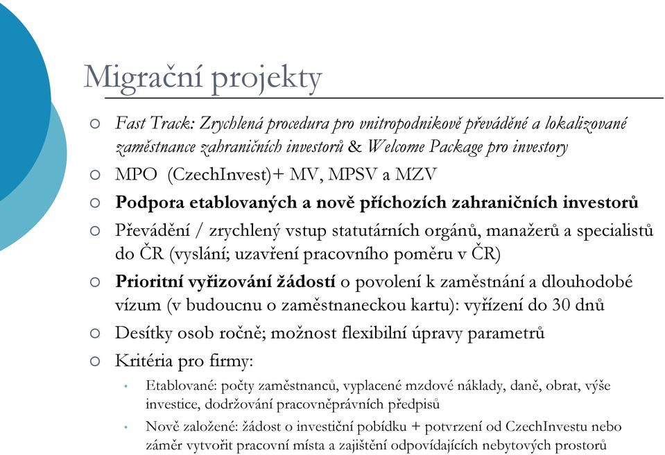 vyřizování žádostí o povolení k zaměstnání a dlouhodobé vízum (v budoucnu o zaměstnaneckou kartu): vyřízení do 30 dnů Desítky osob ročně; možnost flexibilní úpravy parametrů Kritéria pro firmy: