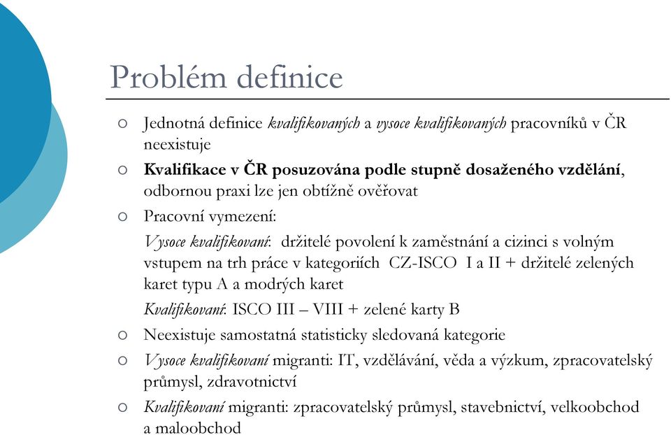 CZ-ISCO I a II + držitelé zelených karet typu A a modrých karet Kvalifikovaní: ISCO III VIII + zelené karty B Neexistuje samostatná statisticky sledovaná kategorie Vysoce