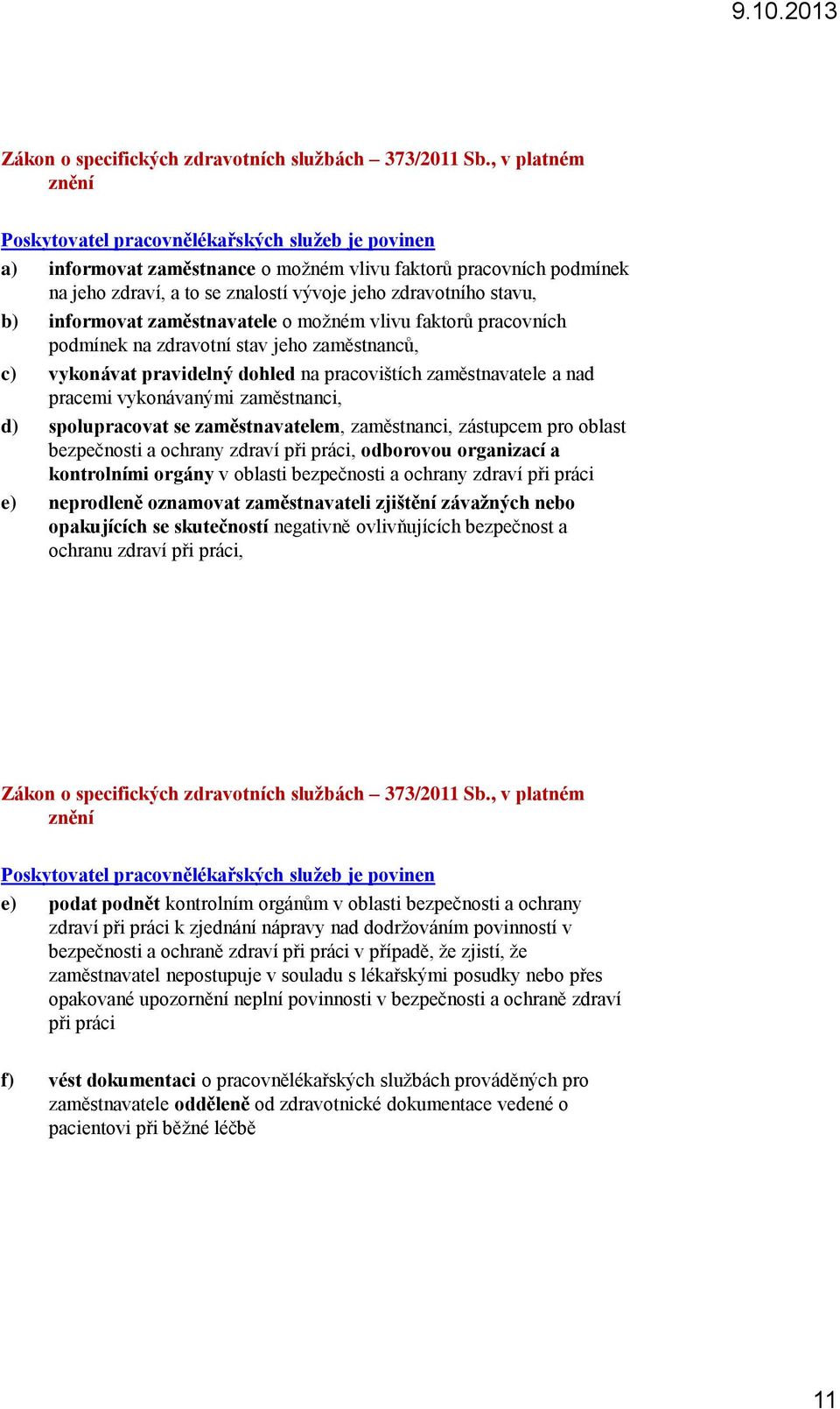 stavu, b) informovat zaměstnavatele o možném vlivu faktorů pracovních podmínek na zdravotní stav jeho zaměstnanců, c) vykonávat pravidelný dohled na pracovištích zaměstnavatele a nad pracemi