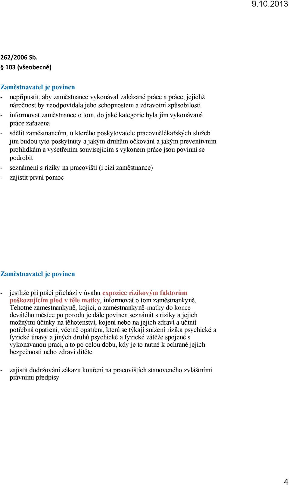 zaměstnance o tom, do jaké kategorie byla jím vykonávaná práce zařazena - sdělit zaměstnancům, u kterého poskytovatele pracovnělékařských služeb jim budou tyto poskytnuty a jakým druhům očkování a