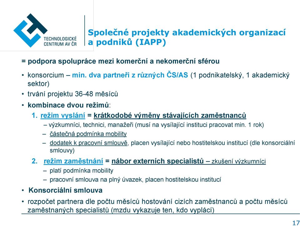 režim vyslání = krátkodobé výměny stávajících zaměstnanců výzkumníci, technici, manažeři (musí na vysílající instituci pracovat min.