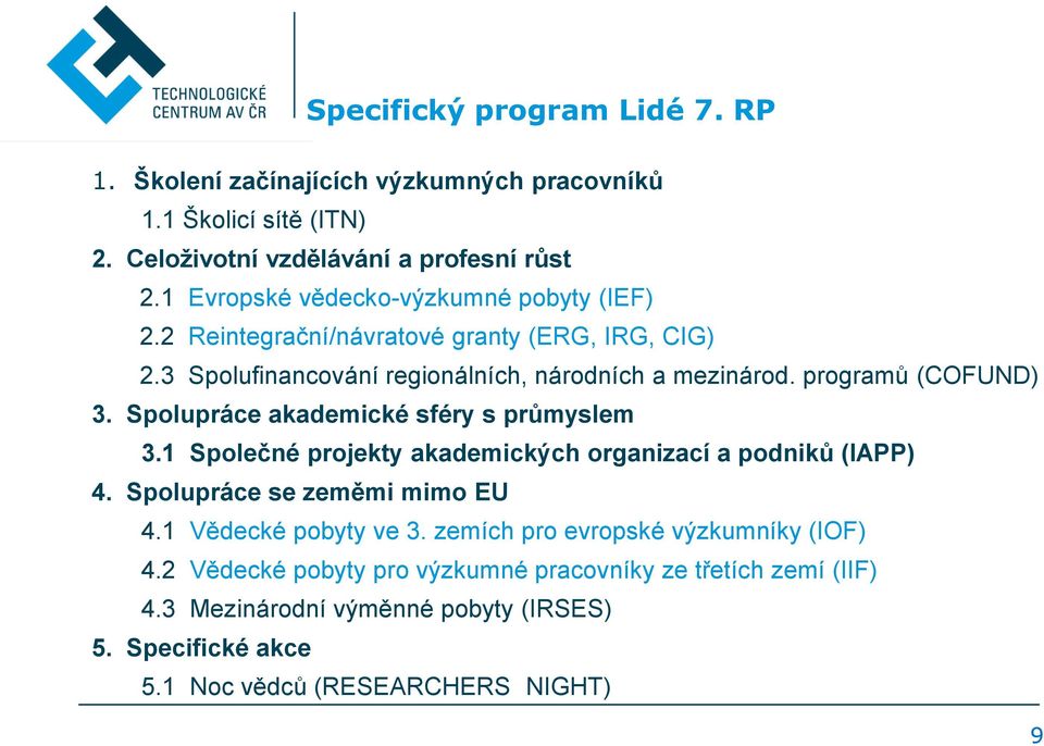 programů (COFUND) 3. Spolupráce akademické sféry s průmyslem 3.1 Společné projekty akademických organizací a podniků (IAPP) 4. Spolupráce se zeměmi mimo EU 4.