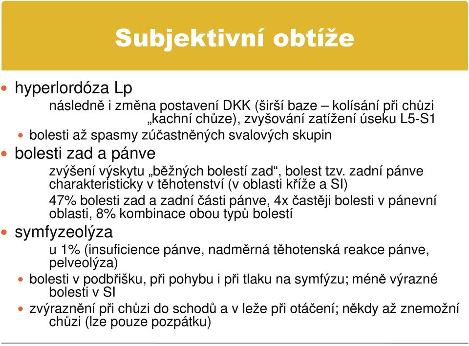 zadní pánve charakteristicky v těhotenství (v oblasti kříže a SI) 47% bolesti zad a zadní části pánve, 4x častěji bolesti v pánevní oblasti, 8% kombinace obou typů bolestí