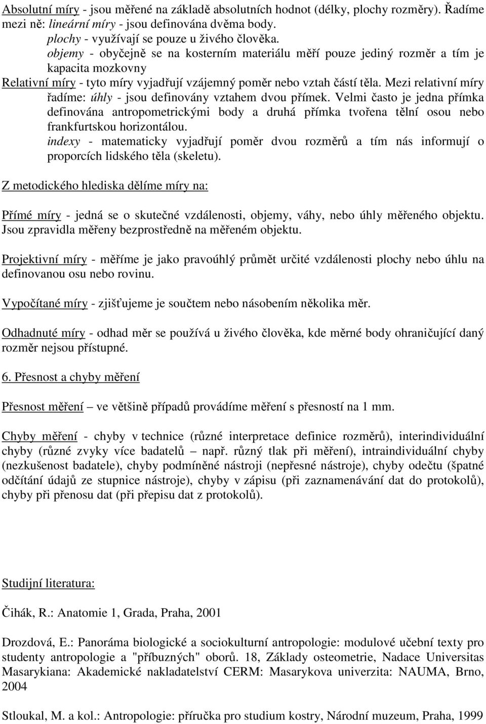 Mezi relativní míry řadíme: úhly - jsou definovány vztahem dvou přímek. Velmi často je jedna přímka definována antropometrickými body a druhá přímka tvořena tělní osou nebo frankfurtskou horizontálou.