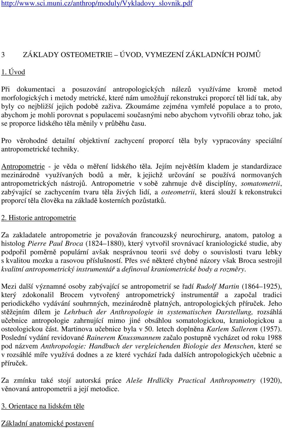 podobě zaživa. Zkoumáme zejména vymřelé populace a to proto, abychom je mohli porovnat s populacemi současnými nebo abychom vytvořili obraz toho, jak se proporce lidského těla měnily v průběhu času.