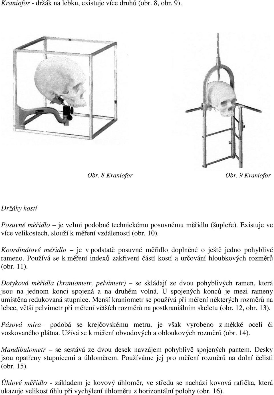 Používá se k měření indexů zakřivení částí kostí a určování hloubkových rozměrů (obr. 11).