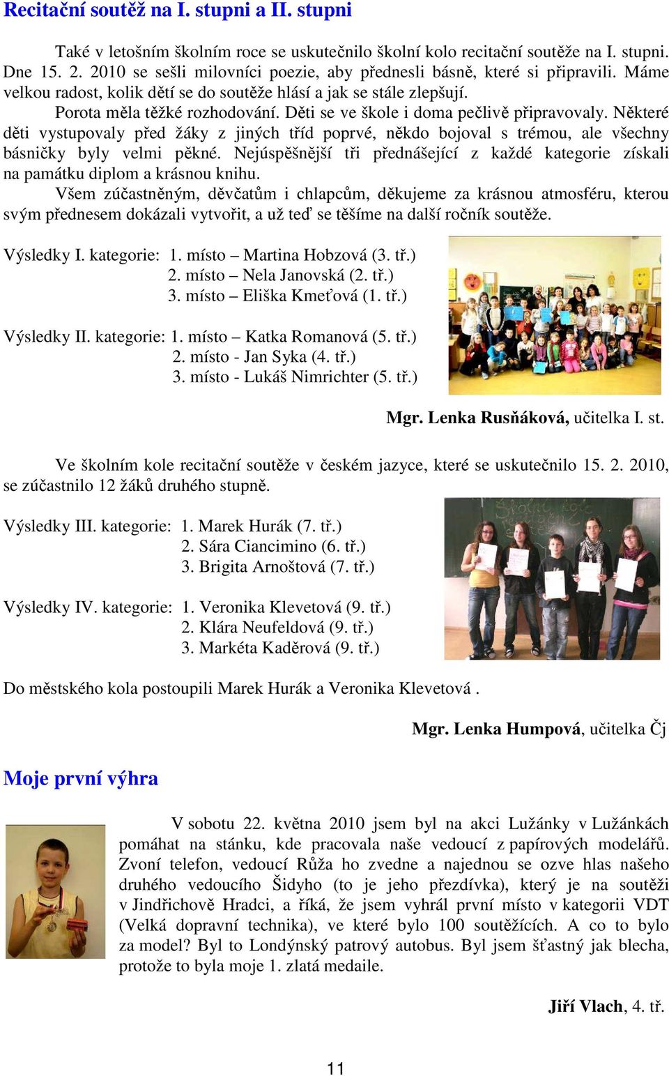 Děti se ve škole i doma pečlivě připravovaly. Některé děti vystupovaly před žáky z jiných tříd poprvé, někdo bojoval s trémou, ale všechny básničky byly velmi pěkné.