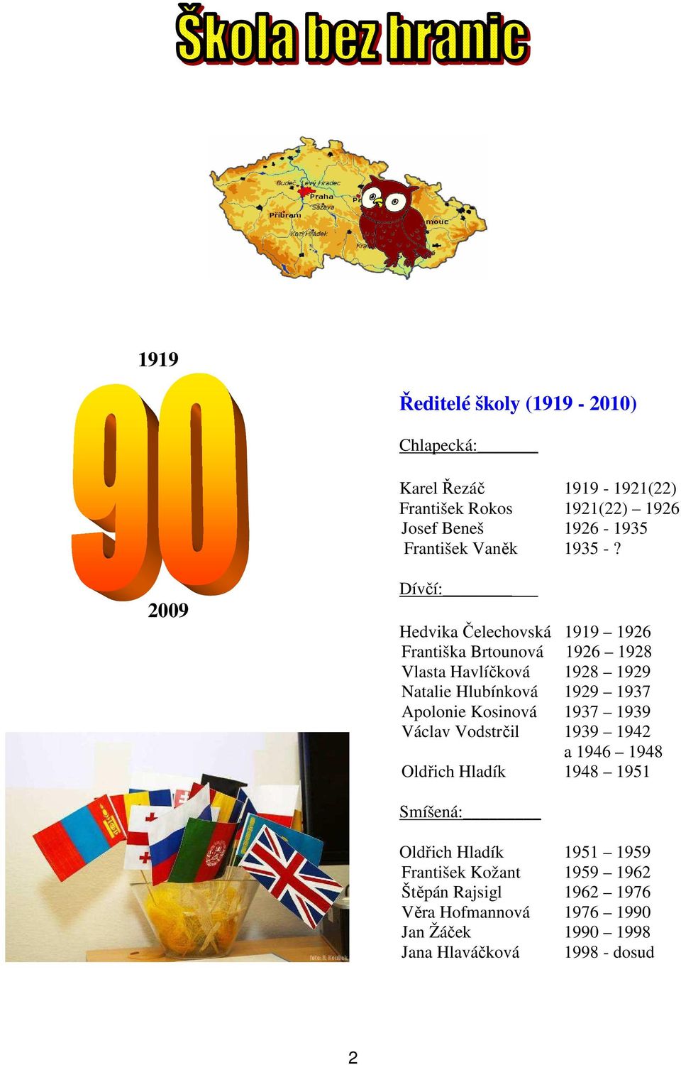 2009 Dívčí: Hedvika Čelechovská 1919 1926 Františka Brtounová 1926 1928 Vlasta Havlíčková 1928 1929 Natalie Hlubínková 1929 1937