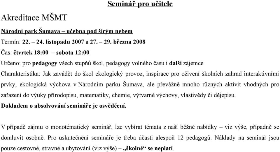 školních zahrad interaktivními prvky, ekologická výchova v Národním parku Šumava, ale převážně mnoho různých aktivit vhodných pro zařazení do výuky přírodopisu, matematiky, chemie, výtvarné výchovy,