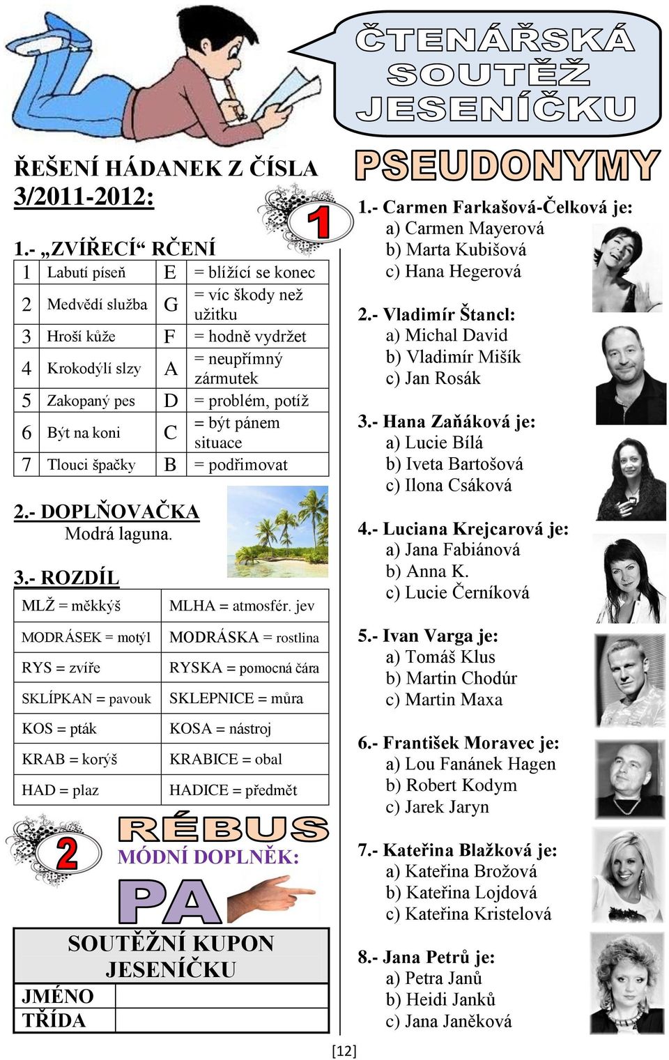 6 Být na koni C = být pánem situace 7 Tlouci špačky B = podřimovat 2.- DOPLŇOVAČKA Modrá laguna. 3.