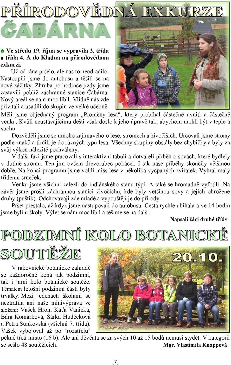 Měli jsme objednaný program Proměny lesa, který probíhal částečně uvnitř a částečně venku. Kvůli neustávajícímu dešti však došlo k jeho úpravě tak, abychom mohli být v teple a suchu.