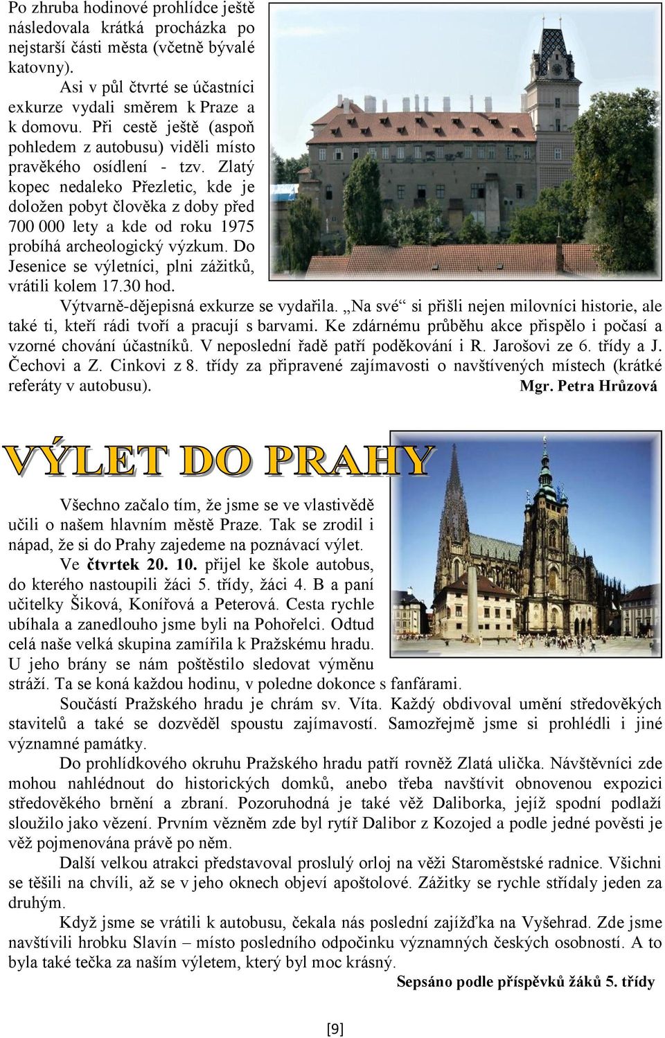 Zlatý kopec nedaleko Přezletic, kde je doloţen pobyt člověka z doby před 700 000 lety a kde od roku 1975 probíhá archeologický výzkum. Do Jesenice se výletníci, plni záţitků, vrátili kolem 17.30 hod.