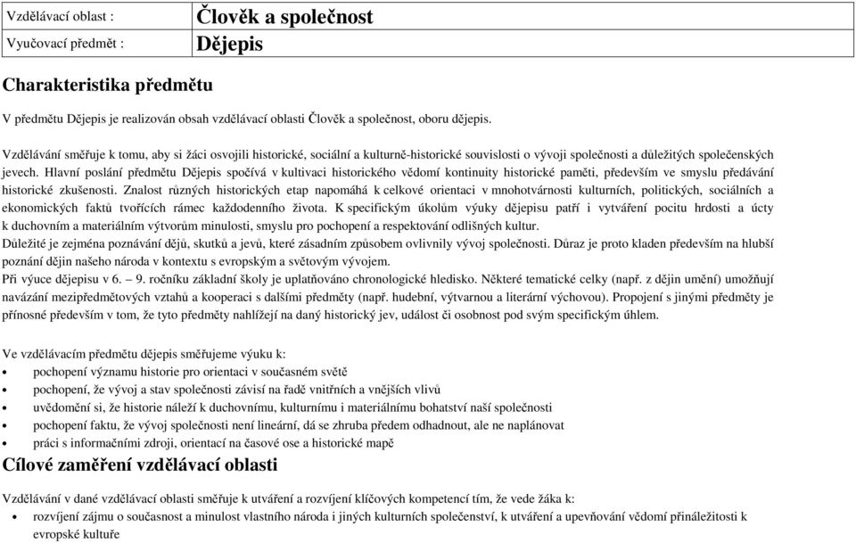 Hlavní poslání předmětu Dějepis spočívá v kultivaci historického vědomí kontinuity historické paměti, především ve smyslu předávání historické zkušenosti.