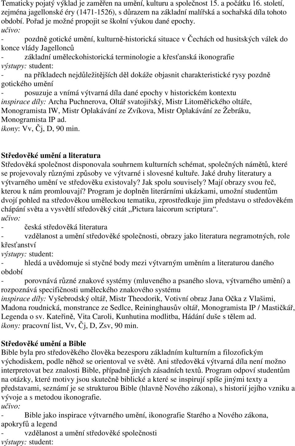 - pozdně gotické umění, kulturně-historická situace v Čechách od husitských válek do konce vlády Jagellonců - základní uměleckohistorická terminologie a křesťanská ikonografie - na příkladech