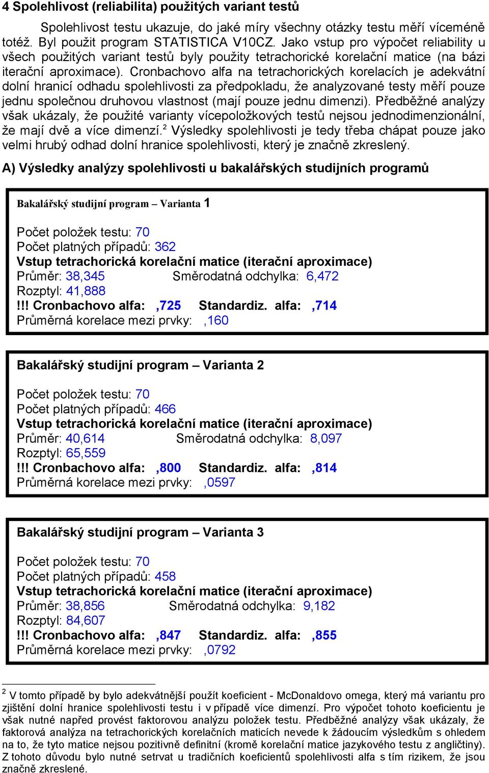 Cronbachovo alfa na tetrachorických korelacích je adekvátní dolní hranicí odhadu spolehlivosti za předpokladu, že analyzované testy měří pouze jednu společnou druhovou vlastnost (mají pouze jednu