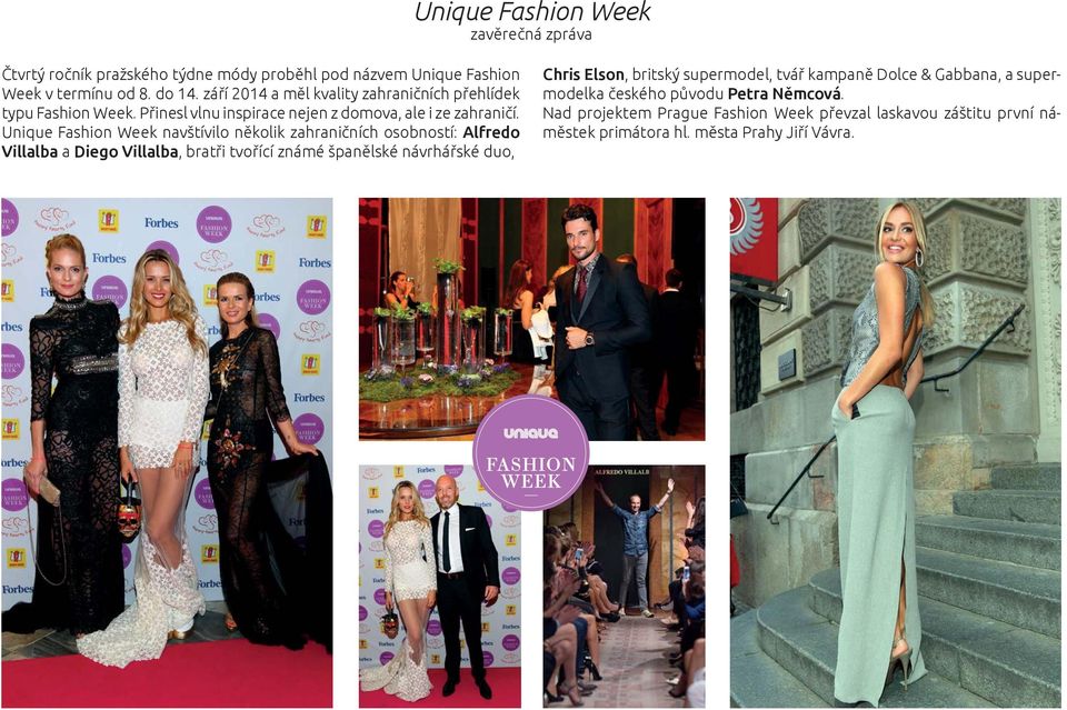 Unique Fashion Week navštívilo několik zahraničních osobností: Alfredo Villalba a Diego Villalba, bratři tvořící známé španělské návrhářské duo, Chris