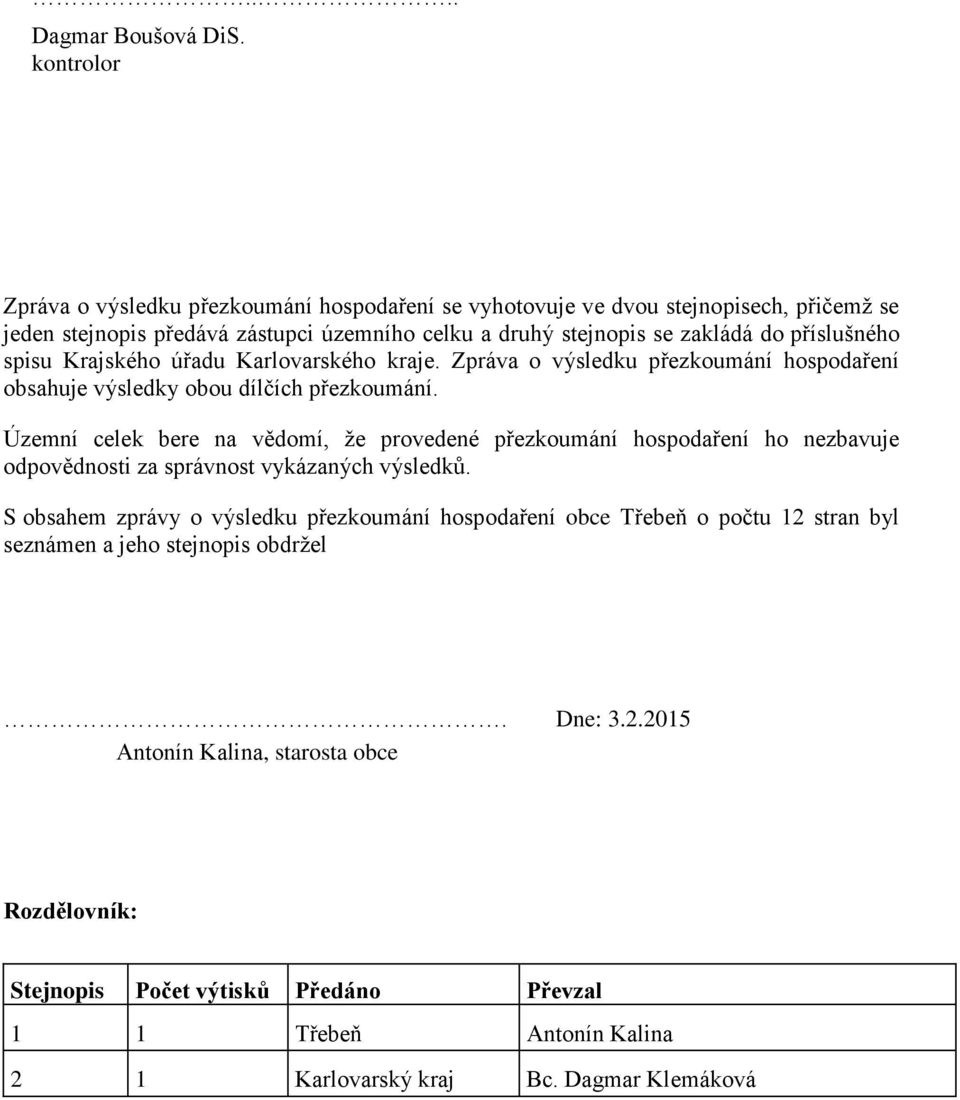 příslušného spisu Krajského úřadu Karlovarského kraje. Zpráva o výsledku přezkoumání hospodaření obsahuje výsledky obou dílčích přezkoumání.