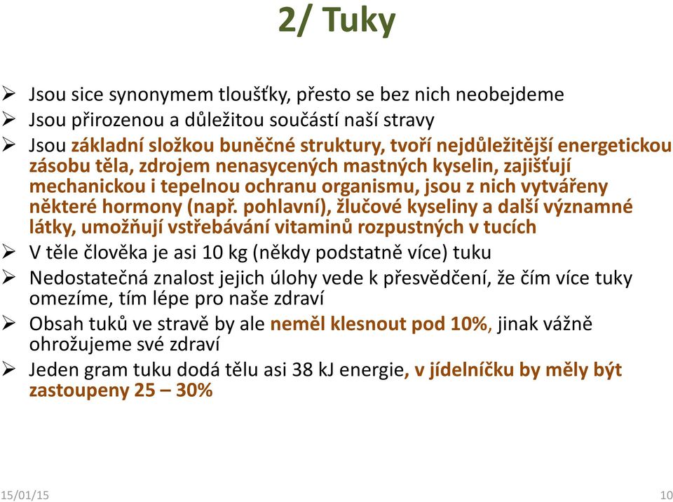 pohlavní), žlučové kyseliny a další významné látky, umožňují vstřebávání vitaminů rozpustných v tucích V těle člověka je asi 10 kg (někdy podstatně více) tuku Nedostatečná znalost jejich úlohy